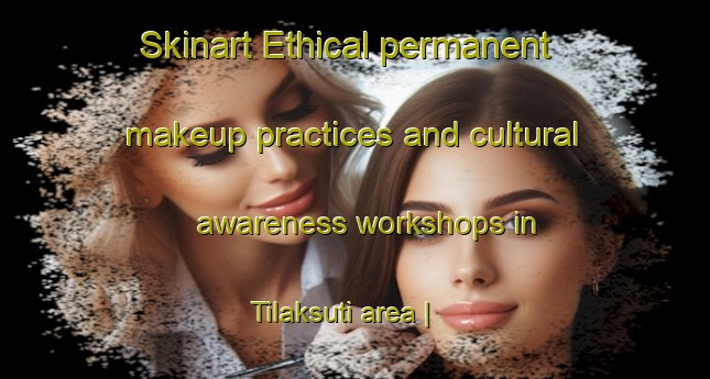 Skinart Ethical permanent makeup practices and cultural awareness workshops in Tilaksuti area | PermanentmakeupTraining | PermanentmakeupClasses | SkinartTraining-India